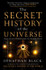 Book cover for Secret History of the Universe: How Ancient Wisdom Made the Modern World by Jonathan Black
