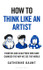 Book cover for How To Think Like an Artist: Painters and Sculptors Who Have Changed The Way We See The World by Catherine Daunt