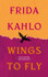 Wings to Fly: Frida Kahlo: On Creativity and Endurance by Frida Kahlo