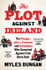 Cover for The Plot Against Ireland: The Forger, Spies, Conmen and Terrorists Who Conspired Against Irish Home Rule by Myles Dungan