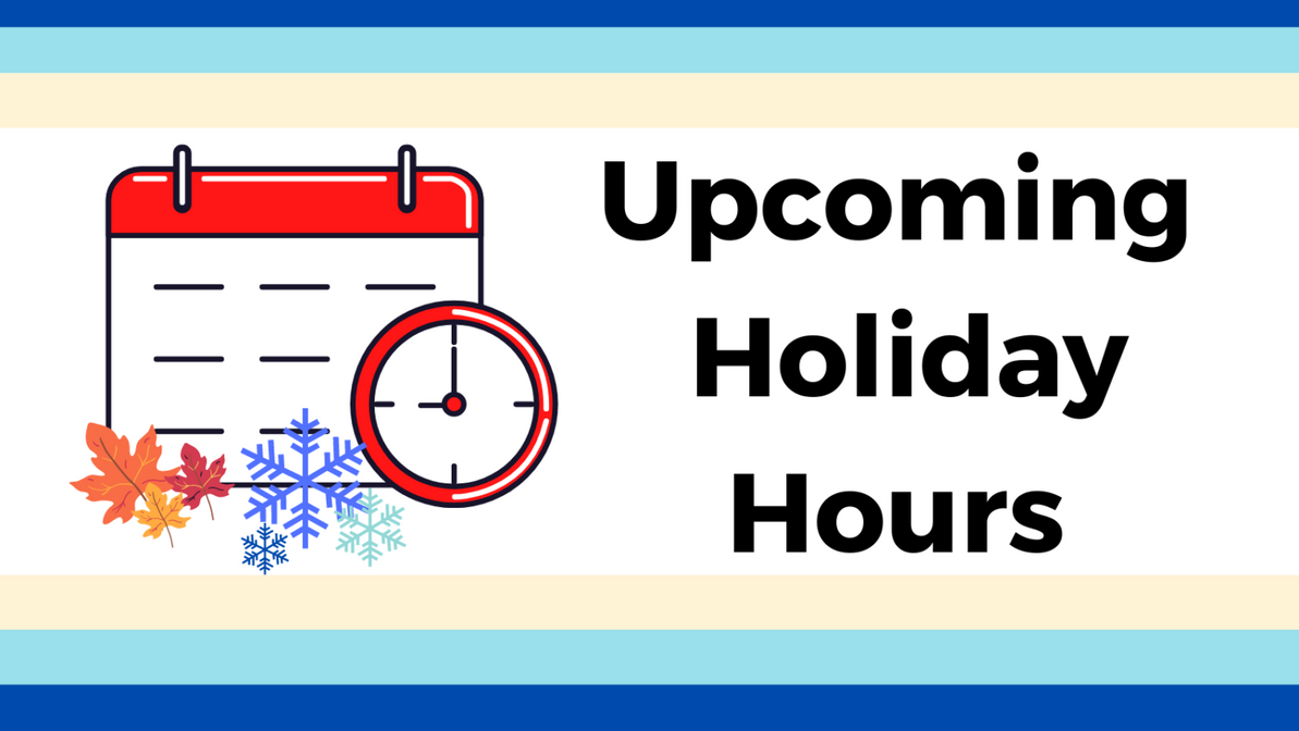 Upcoming Holiday Hours 