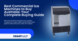 Best Commercial Ice Machines to Buy Australia: Your Complete Buying Guide