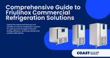 Comprehensive Guide to Friulinox Commercial Refrigeration Solutions