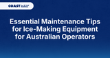 Essential Maintenance Tips for Ice-Making Equipment: Complete Guide for Australian Operators