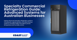 Specialty Commercial Refrigeration Guide: Advanced Systems for Australian Businesses