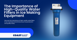 The Importance of High-Quality Water Filters in Ice Making Equipment