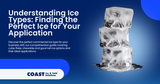 Understanding Ice Types: Finding the Perfect Ice for Your Commercial Application