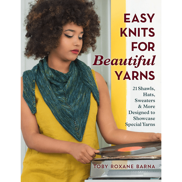 Easy Knits for Beautiful Yarns | Toby Roxane Barna 