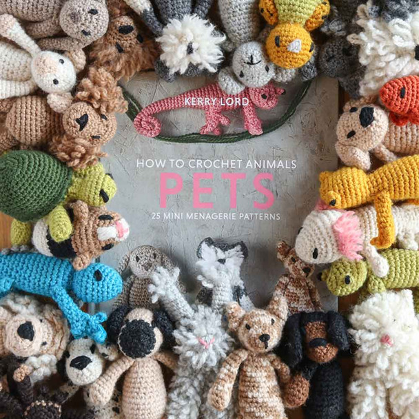 How To Crochet Animals - Pets | 25 Mini Menagerie Patterns | Kerry Lord