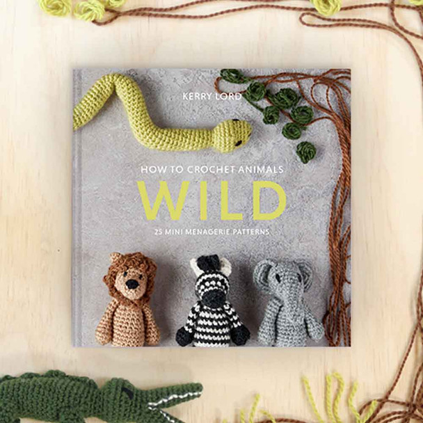 How to Crochet: WILD | 25 Mini Menagerie Patterns | Kerry Lord