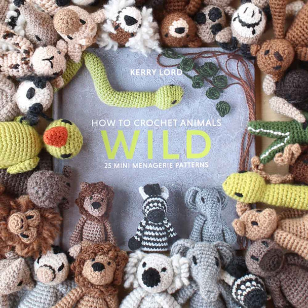 How to Crochet: WILD | 25 Mini Menagerie Patterns | Kerry Lord