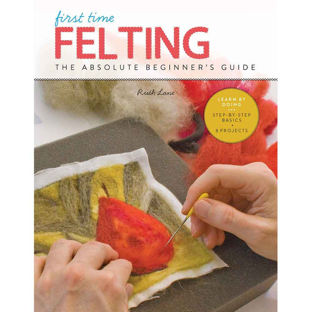 First Time Felting , The Absolute Beginner's Guide Book by Ruth Lane - Front Cover