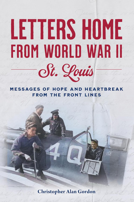 Letters Home from World War II St. Louis by Christopher Alan Gordon