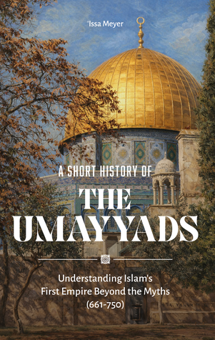 A Short History of the Umayyads: Understanding Islam’s First Empire Beyond the Myths (661-750) image