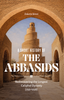 A Short History of the Abbasids: Rediscovering the Longest Caliphal Dynasty (750-1258) image