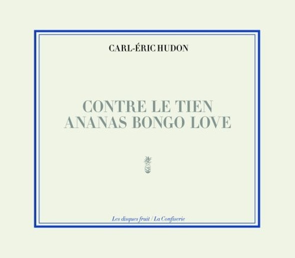 Hudon,Carl-Eric Contre Le Tien Ananas Bong CD