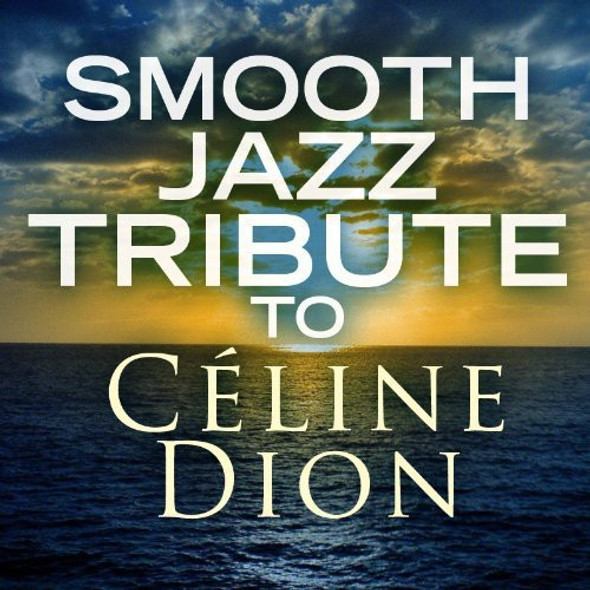 Smooth Jazz Tribute To Celine Dion / Various Smooth Jazz Tribute To Celine Dion / Various CD