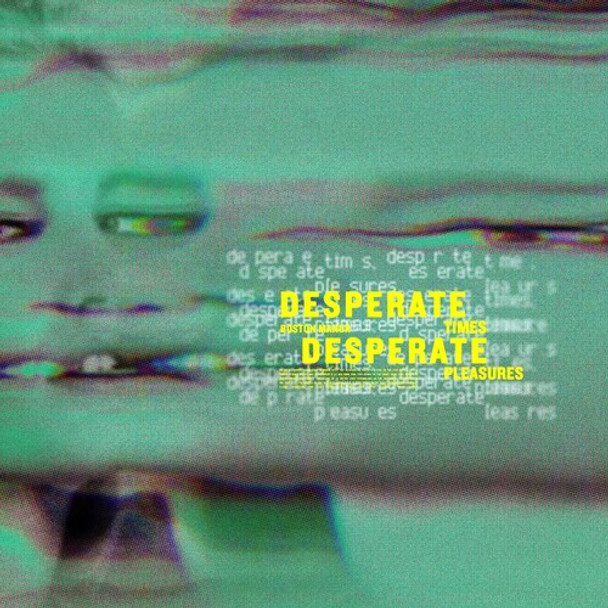 DESPERATE TIMES DESPERATE PLEASURES