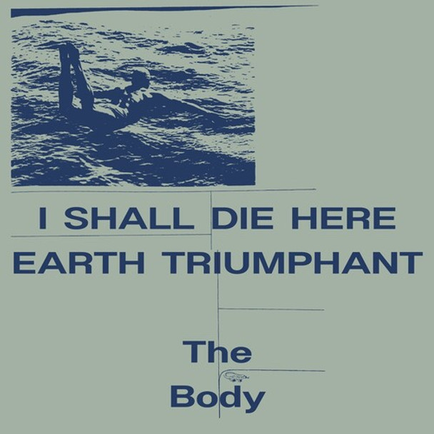 I SHALL DIE HERE / EARTH TRIUMPHANT