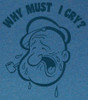 Image Closeup for Popeye T-Shirt - Why Must I Cry