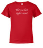 Red He's so hot right now! Youth/Toddler T-Shirt