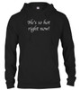 Black image for He's so hot right now! Hoodie