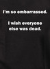 Closeup image for I'm so embarrassed. I wish everyone else was dead Juniors V-Neck T-Shirt