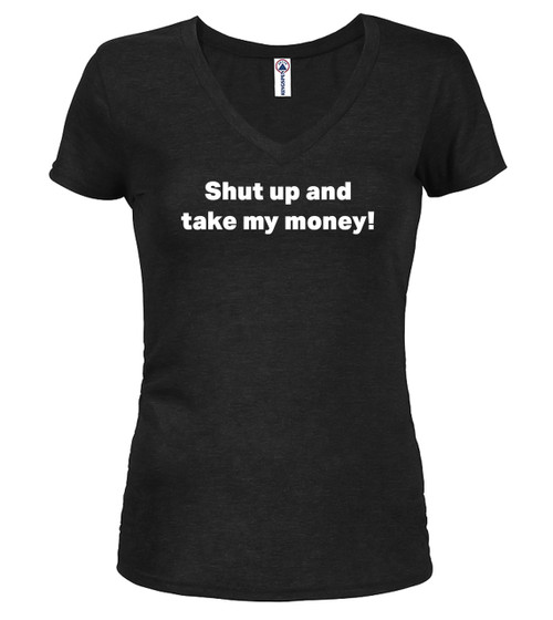 Black Shut up and take my money! Juniors V-Neck T-Shirt