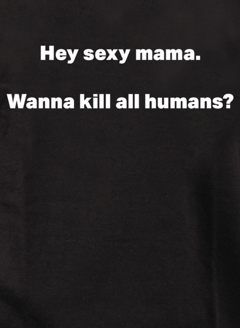 Closeup image for Hey sexy mama. Wanna kill all humans? Juniors V-Neck T-Shirt