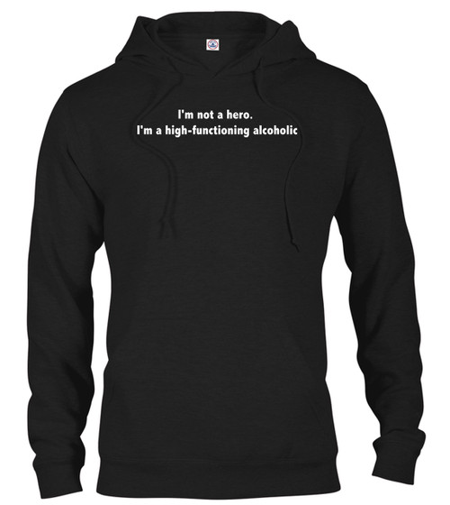 Black image for I'm not a hero.  I'm a high-functioning alcoholic Hoodie