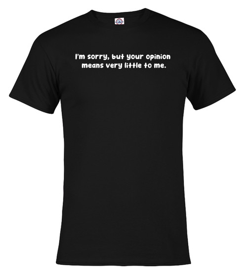 Black image for I'm sorry, but your opinion  means very little to me T-Shirt