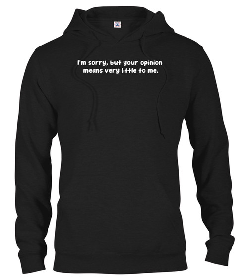 Black I'm sorry, but your opinion  means very little to me Hoodie