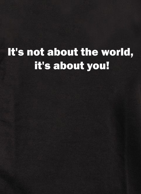 Closeup image for It's not about the world,  it's about you! Juniors V-Neck T-Shirt