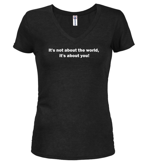 Black image for It's not about the world,  it's about you! Juniors V-Neck T-Shirt