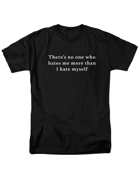 Black There’s no one who hates me more than I hate myself T-Shirt