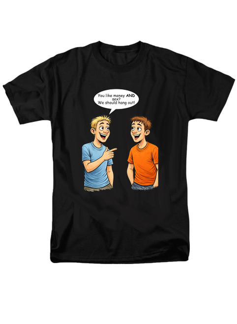 Black You like money AND sex? We should hang out! T-Shirt