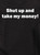 Closeup image for Shut up and take my money! T-Shirt Closeup image for Shut up and take my money! T-Shirt