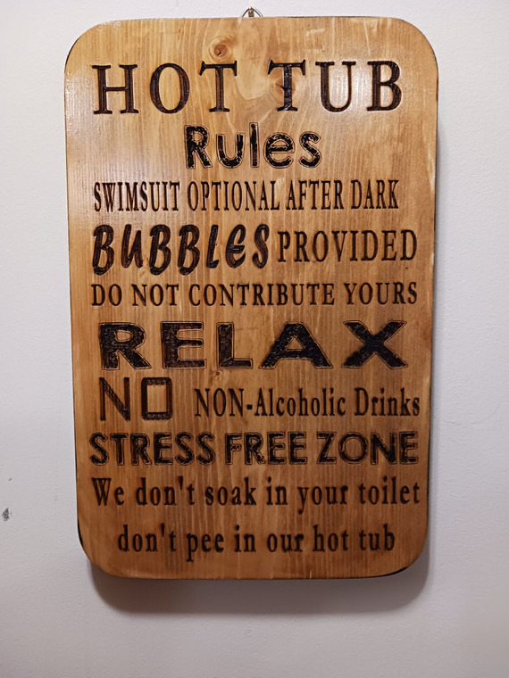 wood decor sign that says
Hot Tub Rules fun sign decor !
As the saying goes, "Home is where the heart is." And what better way to make a house feel like home than by personalizing it with unique decor pieces? One such piece that has become increasingly popular in recent years is the wood decor sign. These signs can be found with all kinds of messages and designs, making them a fun and creative addition to any living space.
One popular type of wood decor sign is the one that says "Hot Tub Rules." A perfect addition to a backyard hot tub or pool area, this sign not only adds a touch of humor and personality but also serves as a reminder for guests to follow certain rules while indulging in some relaxation time. Some common "Hot Tub Rules"  that can be found on these signs include wearing appropriate swimwear, keeping the area tidy, and being mindful of noise levels for the sake of neighbors.
But beyond just rules, wood decor signs can also serve as a way to showcase your personal interests and hobbies. For example, if you're a wine lover, you might have a sign that says "Wine not?" or "Sip happens" displayed in your kitchen or dining room. If you're a proud dog owner, you might have a sign that says "All guests must be approved by the dog." The possibilities are endless and can cater to any personality and style.
Not only are wood decor signs great for personalizing your own home, but they also make for thoughtful and unique gifts. A "Hot Tub Rules" sign could be the perfect housewarming gift for a friend or family member who has recently moved into a new home with a hot tub. A wine-themed sign could make for a fun and creative birthday present for your wine-loving best friend.
In addition to their personalization and versatility, wood decor signs also add a touch of warmth and charm to any room or outdoor space. The natural look of the wood combined with the beautifully painted messages creates a cozy and inviting atmosphere, making guests feel right at home.
So next time you're looking for a way to add some character and personalization to your living space, consider incorporating a wood decor sign into your decor. Whether it's for practical purposes like "Hot Tub Rules"