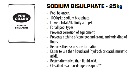 Pro Guard Sodium Bisulphate - 25Kg /55.1Lb Pro Guard Sodium Bisulphate is an effective and user-friendly solution designed to maintain your pool's optimal water chemistry. This granular pool balancer is specifically formulated to lower alkalinity and pH levels, ensuring a safe and comfortable swimming environment. Additionally, it reduces scale formation, making maintenance easier and more efficient. Pro Guard Sodium Bisulphate serves as a superior and safer alternative to traditional liquid acid, offering convenience and reliable performance for pool care.  Keep Your Pool Sparkling with Pro Guard Sodium Bisulphate!   Looking for the ultimate solution to maintain crystal-clear, perfectly balanced pool water? Pro Guard Sodium Bisulphate is your answer! Safely and effectively lower pH and alkalinity levels without the hassle of harsh chemicals.   Why choose Pro Guard?   Safer for handling compared to traditional liquid acid.   Extends pool lifespan by preventing corrosion and etching.   Hassle-free maintenance for easier, more efficient pool care.   Ensure your pool stays inviting and pristine with the reliability of Pro Guard Sodium Bisulphate. Take the stress out of pool care—choose Pro Guard today!   Don’t wait—make your pool care simple and stress-free!  