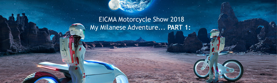 EICMA Motorcycle Show 2018 – My Milanese Adventure...PART 1: