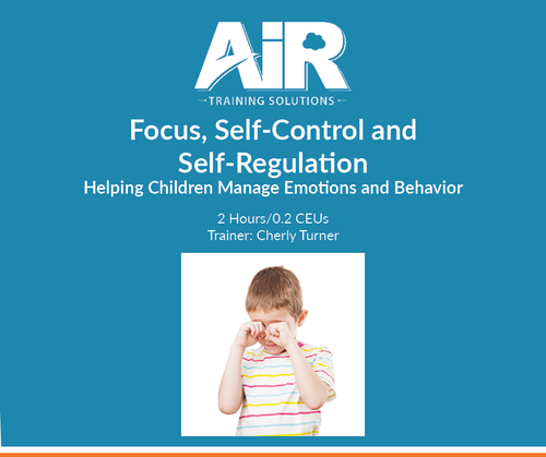 Focus, Self-Control and Self-Regulation: Helping Children Manage Emotions and Behavior
