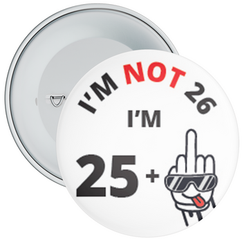 I'm Not 26, I'm 25+ Middle Finger 26th Rude Birthday Badge