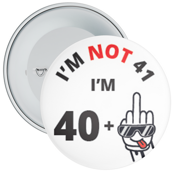 I'm Not 41, I'm 40+ Middle Finger 41st Rude Birthday Badge