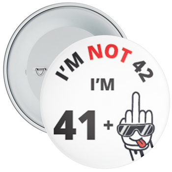 I'm Not 42, I'm 41+ Middle Finger 42nd Rude Birthday Badge