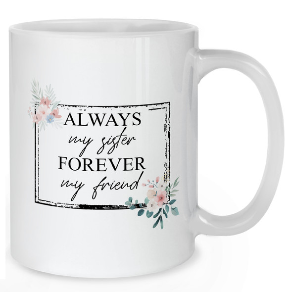 Always My Sister Forever My Friend Mug Always My Sister Forever My Friend Mug
