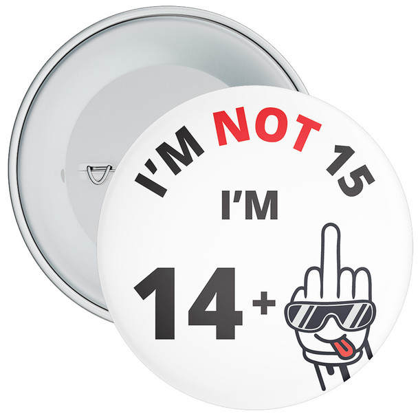 I'm Not 15, I'm 14+ Middle Finger 15th Rude Birthday Badge