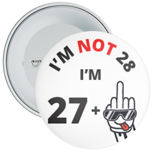 I'm Not 28, I'm 27+ Middle Finger 28th Rude Birthday Badge