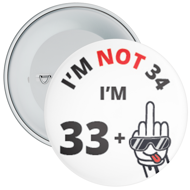 I'm Not 34, I'm 33+ Middle Finger 34th Rude Birthday Badge