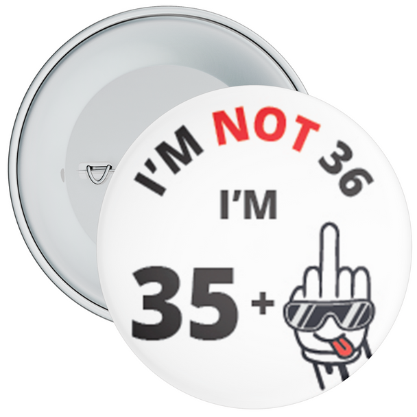 I'm Not 36, I'm 35+ Middle Finger 36th Rude Birthday Badge
