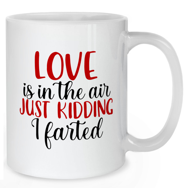 Love Is In The Air - Just Kidding I Farted Mug